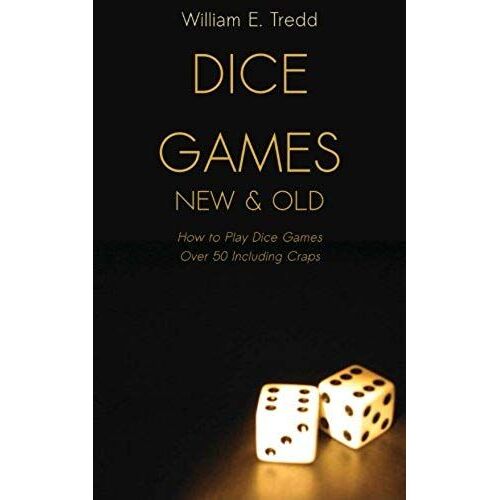 Dice Games New And Old: How To Play Dice Games - Over 50 Including Craps
