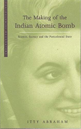 The Making Of The Indian Atomic Bomb: Science, Secrecy And The Postcolonial State