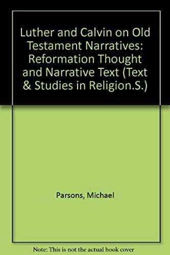 Luther And Calvin On Old Testament Narratives: Reformation Thought And Narrative Text (Texts And Studies In Religion)