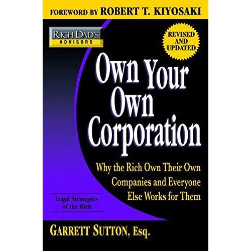 Rich Dad's Advisors: Own Your Own Corporation: Why The Rich Own Their Own Companies And Everyone Else Works For Them