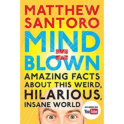 Mind = Blown: Amazing Facts About This Weird, Hilarious, Insane World