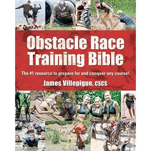 Obstacle Race Training Bible: The #1 Resource To Prepare For And Conquer Any Course!