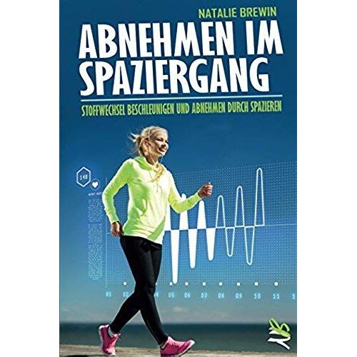Abnehmen Im Spaziergang: Stoffwechsel Beschleunigen Und Abnehmen Durch Spazieren - Mit Fettverbrennung Gewicht Verlieren (German Edition)