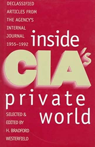 Inside Cia's Private World: Declassified Articles From The Agency`S Internal Journal, 1955-1992