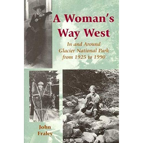A Woman's Way West: In & Around Glacier National Park From 1925 To 1990