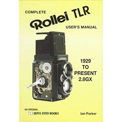 Parker, I: Complete Rollei Tlr Users' Manual 1929 To Present