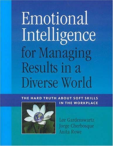 Emotional Intelligence For Managing Results In A Diverse World: The Hard Truth About Soft Skills In The Workplace