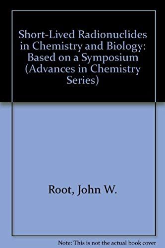 Short-Lived Radionuclides In Chemistry And Biology: Based On A Symposium (Advances In Chemistry Series)