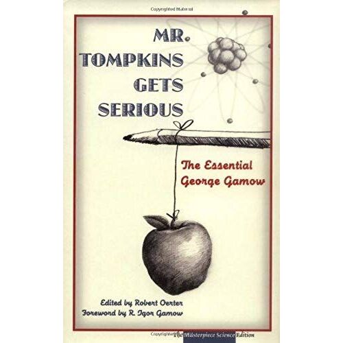 Mr. Tompkins Gets Serious: The Essential George Gamow, The Masterpiece Science Edition
