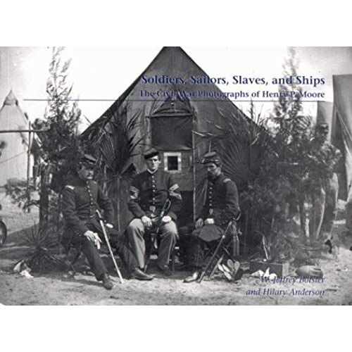 Soldiers, Sailors, Slaves, And Ships: The Civil War Photographs Of Henry P. Moore