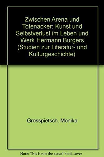 Zwischen Arena Und Totenacker: Kunst Und Selbstverlust Im Leben Und Werk Hermann Burgers (Studien Zur Literatur- Und Kulturgeschichte) (German Edition)
