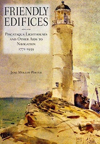 Friendly Edifices: Piscataqua Lighthouses And Other Aids To Navigation 1771-1939 (Publication Of The Portsmouth Marine Society)