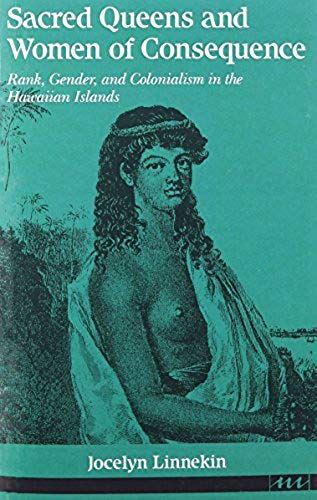 Sacred Queens And Women Of Consequence : Rank, Gender, And Colonialism In The Hawaiian Islands Women And Culture Series