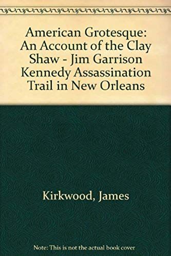 American Grotesque: An Account Of The Clay Shaw-Jim Garrison-Kennedy Assassination Trial In New Orleans