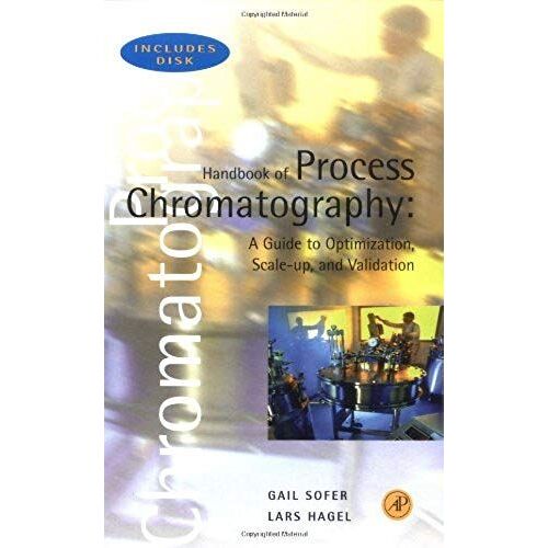 Handbook Of Process Chromatography: A Guide To Optimization, Scale Up, And Validation