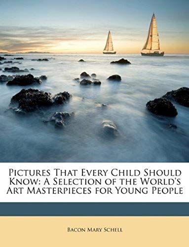 Pictures That Every Child Should Know: A Selection Of The World's Art Masterpieces For Young People