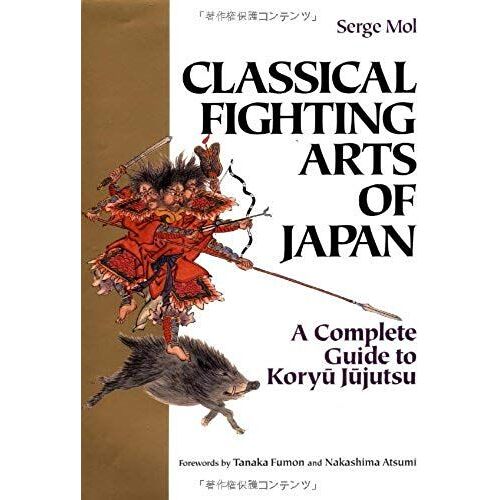 Classical Fighting Arts Of Japan: A Complete Guide To Koryu Jujutsu (Bushido--The Way Of The Warrior)