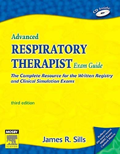 Advanced Respiratory Therapist Exam Guide: The Complete Resource For The Written Registry And Clinical Simulation Exams (Advanced Respiratory Therapy Exam Guide)