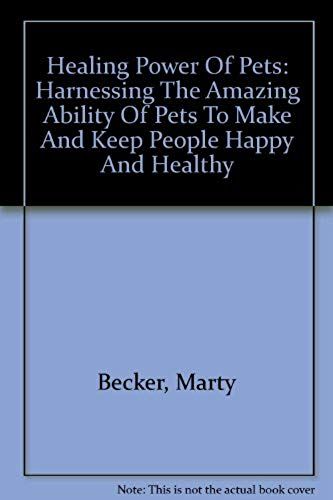 Healing Power Of Pets: Harnessing The Amazing Ability Of Pets To Make And Keep People Happy And Healthy
