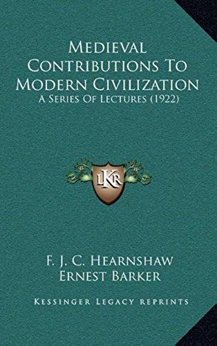 Medieval Contributions To Modern Civilization: A Series Of Lectures (1922)