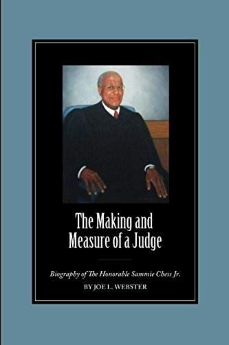 The Making And Measure Of A Judge: Biography Of The Honorable Sammie Chess Jr.