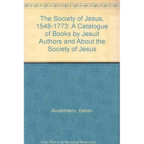 The Society Of Jesus, 1548-1773: A Catalogue Of Books By Jesuit Authors And About The Society Of Jesus