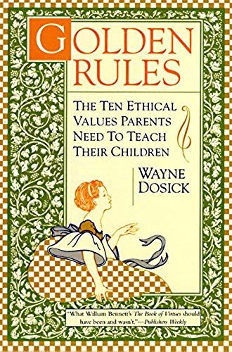 Golden Rules: The Ten Ethical Values Parents Need To Teach Their Children