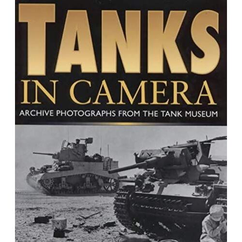 Tanks In Camera: The Western Desert 1940-1943 : Archieve Photographs From The Tank Museum
