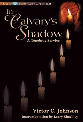 In Calvary's Shadow: A Tenebrae Service - Satb Score With Cd