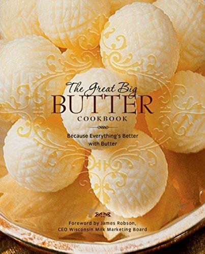The Great Big Butter Cookbook: Because Everything Is Better With Butter