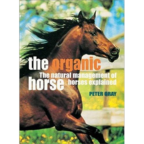 The Organic Horse: The Natural Management Of Horses Explained