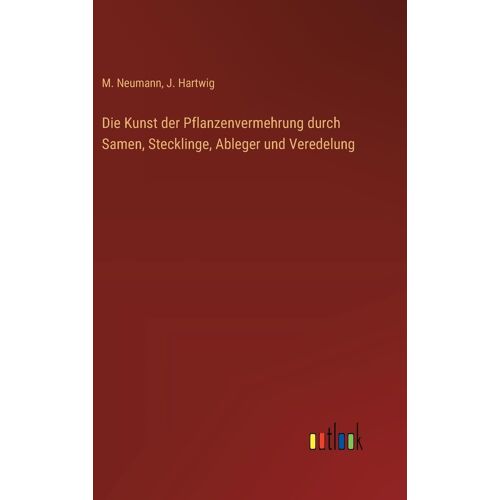 Die Kunst Der Pflanzenvermehrung Durch Samen, Stecklinge, Ableger Und Veredelung