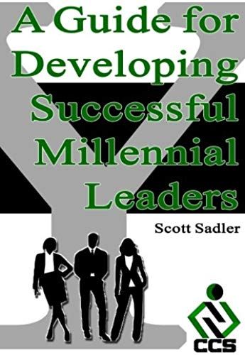 A Guide For Developing Successful Millennial Leaders: By 2020 Millennials Will Represent 40% Of The Workforce Across The Globe. Is Your Organization Ready?