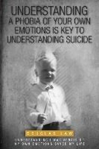 Understanding A Phobia Of Your Own Emotions Is Key To Understanding Suicide
