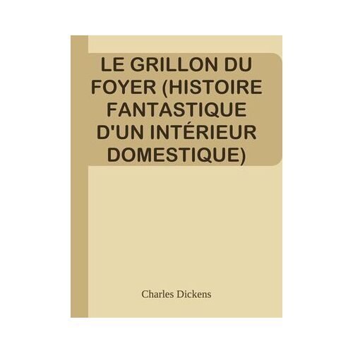 Le Grillon Du Foyer (Histoire Fantastique D'un Intérieur Domestique)