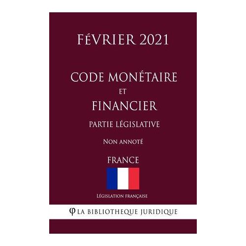 Code Monétaire Et Financier (Partie Législative) (France) (Février 2021) Non Annoté