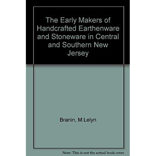 The Early Makers Of Handcrafted Earthenware And Stoneware In Central And Southern New Jersey