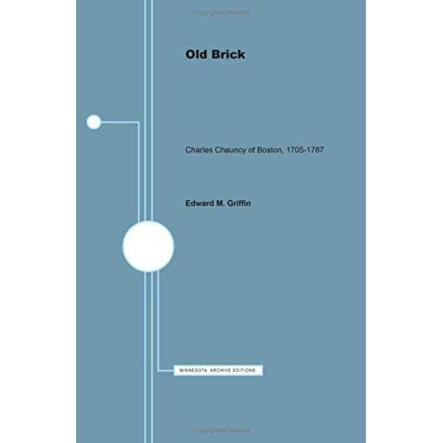 Old Brick: Charles Chauncy Of Boston, 1705-1787 (Minnesota Monographs In The Humanities, Vol. 11)