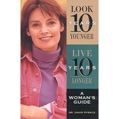 Look Ten Years Younger, Live Ten Years Longer: A Woman's Guide