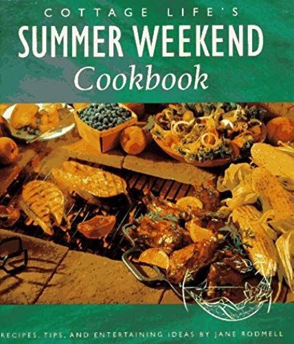Cottage Life's Summer Weekend Cookbook: Recipes, Tips And Entertaining Ideas (Cottage Life Books)