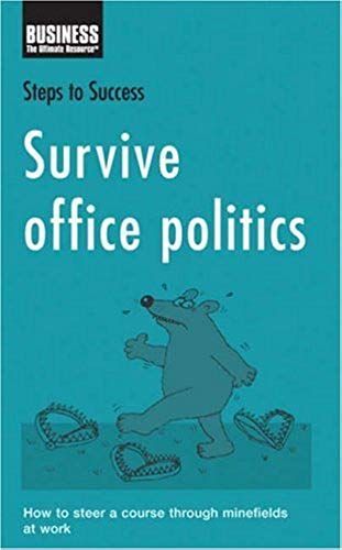 Survive Office Politics: How To Steer A Course Through Minefields At Work (Steps To Success)