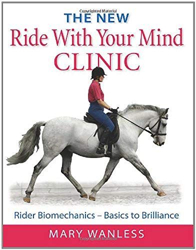 The New Ride With Your Mind Clinic: Rider Biomechanics-Basics To Brillance