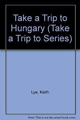 Take A Trip To Hungary (Take A Trip To Series)