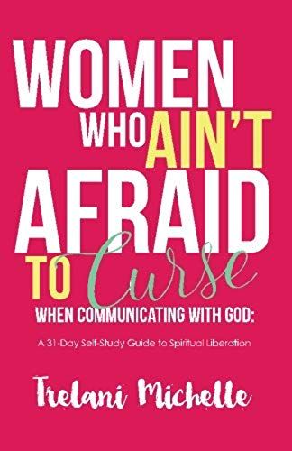 Women Who Ain't Afraid To Curse When Communicating With God: 31-Day Self-Study Guide To Spiritual Liberation