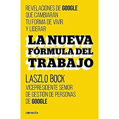 La Nueva Formula Del Trabajo / Work Rules!: Insights From Inside Google That Will Transform How You Live And Lead