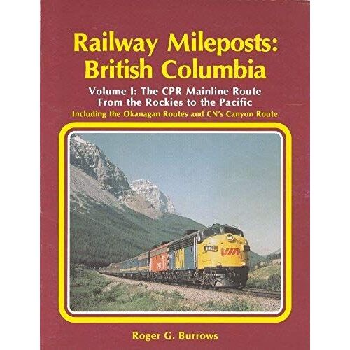 Railway Mileposts - British Columbia Volume 1: The Cpr Mainline Route From The Rockies To The Pacific Including The Okanagan Routes And Cn's Canyon Route