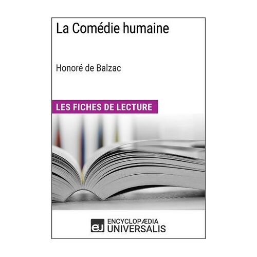 La Comédie Humaine D'honoré De Balzac (Les Fiches De Lecture D'universalis)