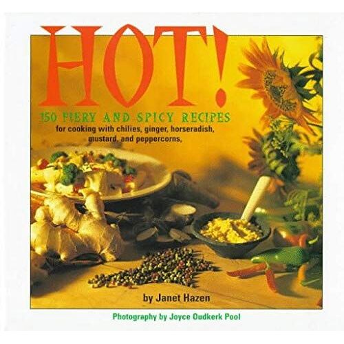 Hot!: 150 Fiery And Spicy Recipes For Cooking With Chilies, Peppercorns, Mustard, Horseradish, And Ginger