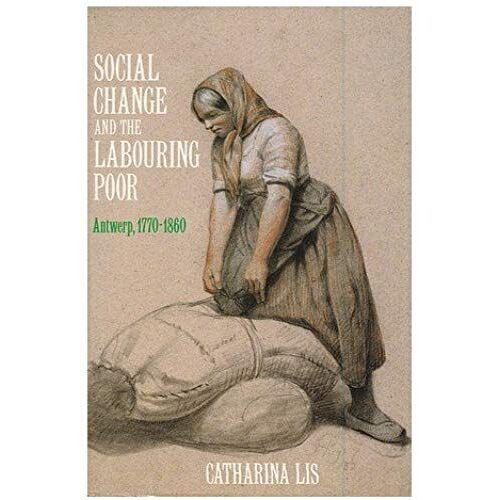 Social Change And The Labouring Poor: Antwerp, 1770-1860