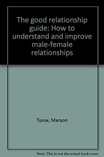 The Good Relationship Guide: How To Understand And Improve Male-Female Relationships